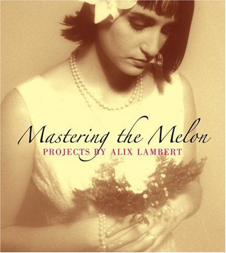Mastering the Melon: Projects by Alix Lambert,Used