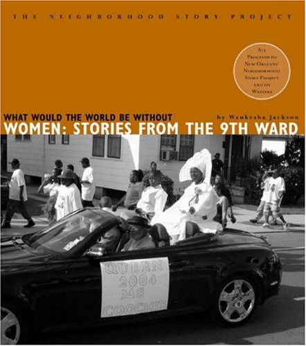 What Would the World Be Without Women: Stories from the Ninth Ward (The Neighborhood Story Project),Used