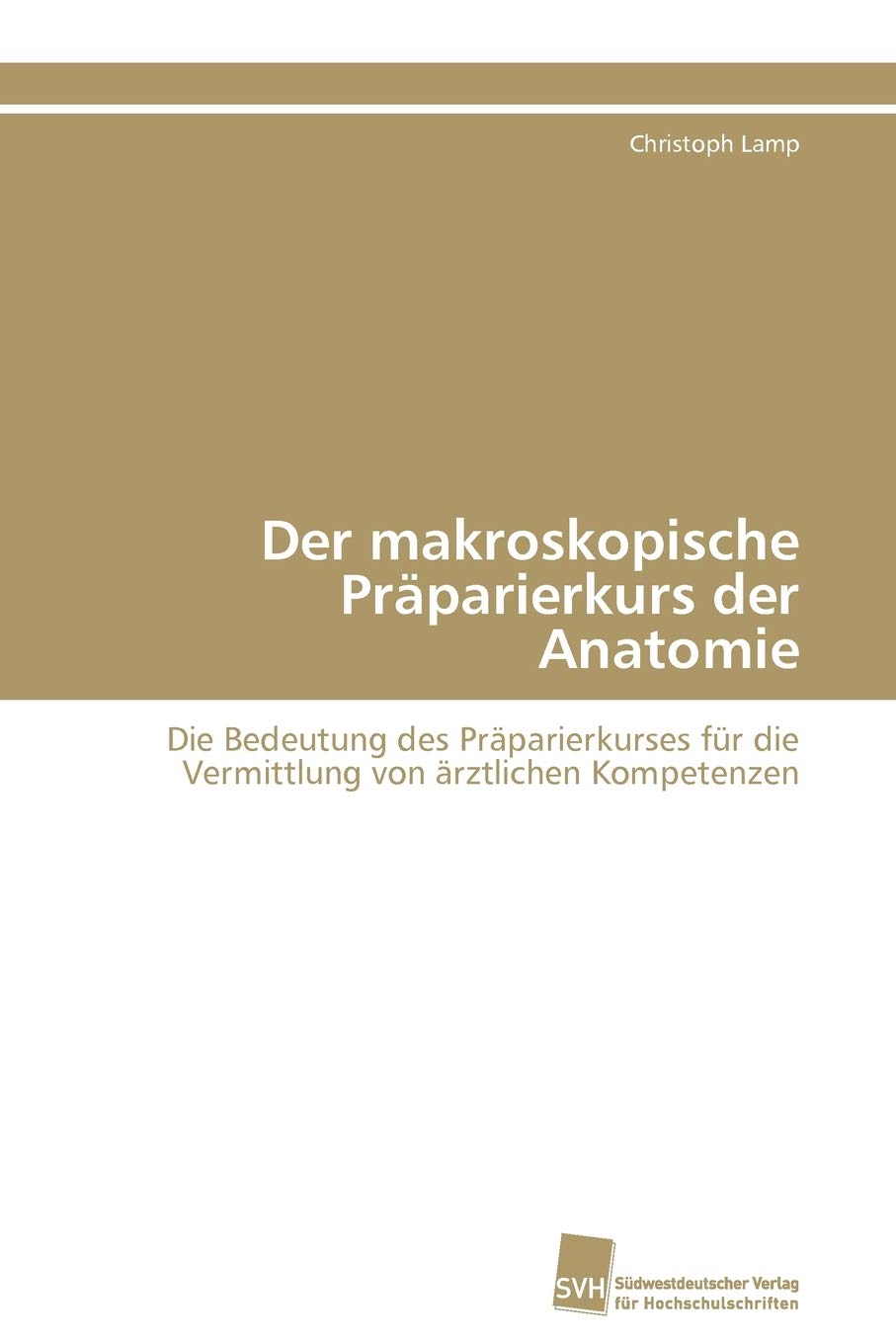 Der makroskopische Prparierkurs der Anatomie: Die Bedeutung des Prparierkurses fr die Vermittlung von rztlichen Kompetenzen (Ger,Used