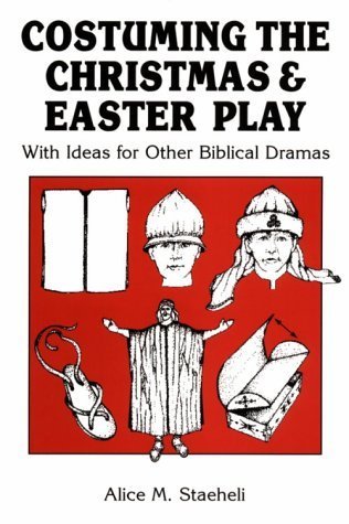 Costuming The Christmas And Easter Play: With Ideas For Other Biblical Dramas-used