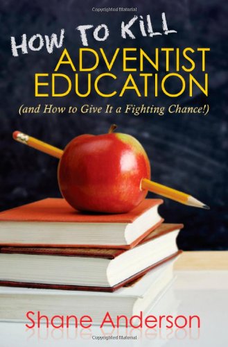 How to Kill Adventist Education: And How to Give It a Fighting Chance,Used