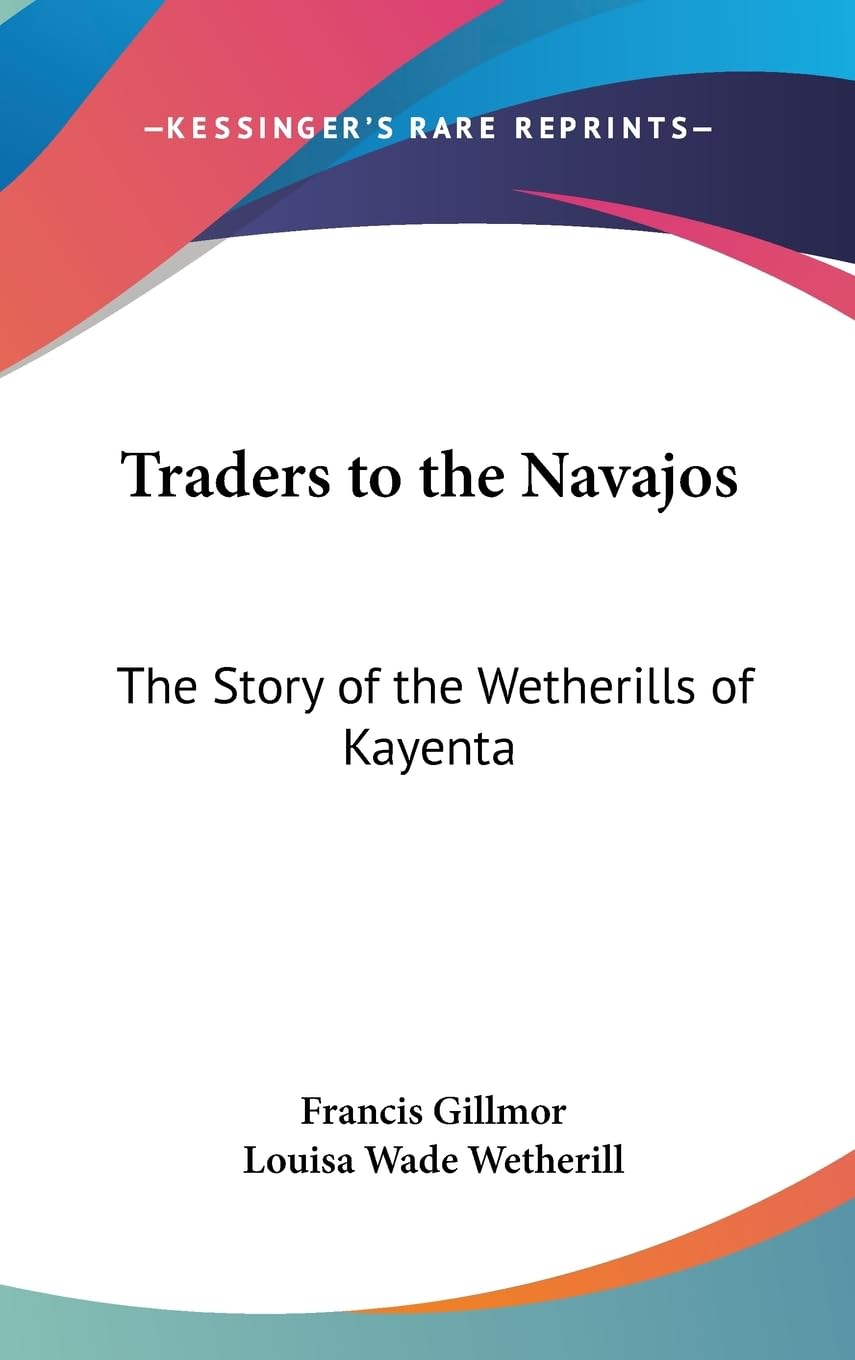 Traders To The Navajos: The Story Of The Wetherills Of Kayenta,New