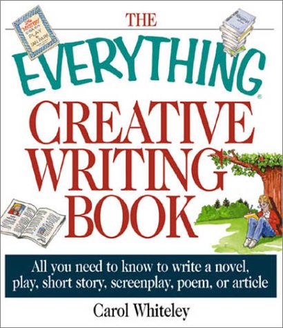 The Everything Creative Writing Book: All You Need to Know to Write a Novel, Play, Short Story, Screenplay, Poem, or Article,Used