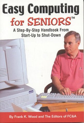 Easy Computing for Seniors: A StepByStep Handbook from StartUp to ShutDown,New