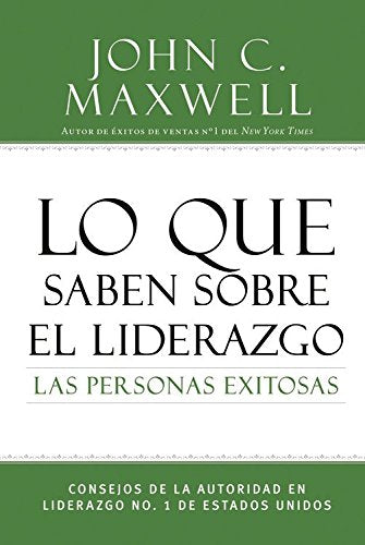 Lo Que Saben Sobre El Liderazgo Las Personas Exitosas: Consejos De La Autoridad En Liderazgo No. 1 De Estados Unidos (Successful