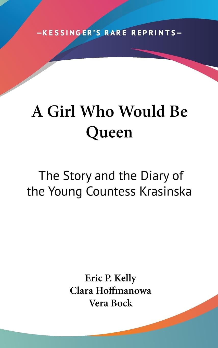 A Girl Who Would Be Queen: The Story And The Diary Of The Young Countess Krasinska,New