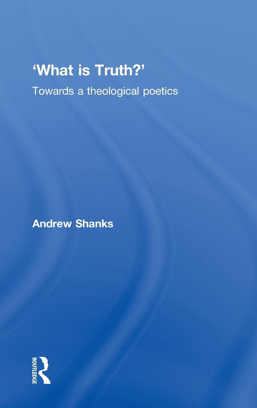 'What is Truth?': Towards a Theological Poetics,Used