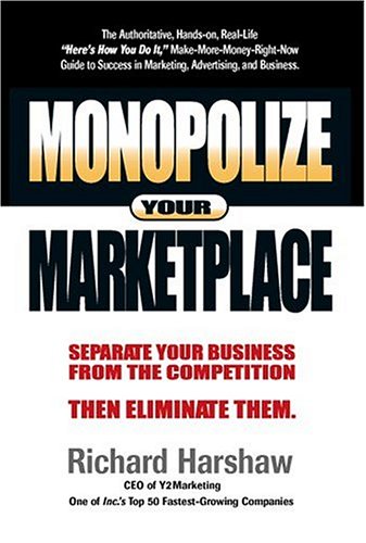 Monopolize Your Marketplace: Separate Your Business from the Competition Then Eliminate Them,New