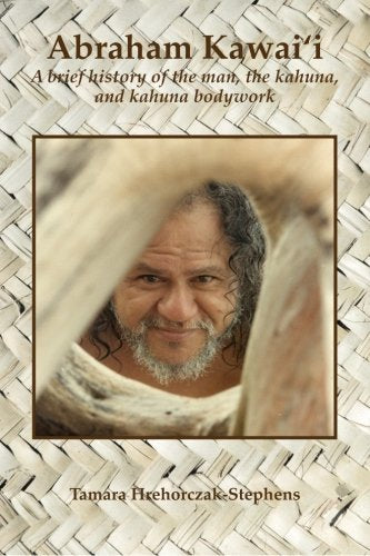 Abraham Kawaii: A brief history of the man, the kahuna, and kahuna bodywork,Used