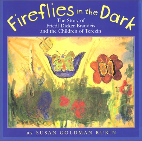 Fireflies In The Dark: The Story Of Friedl Dickerbrandeis And The Children Of Terezin