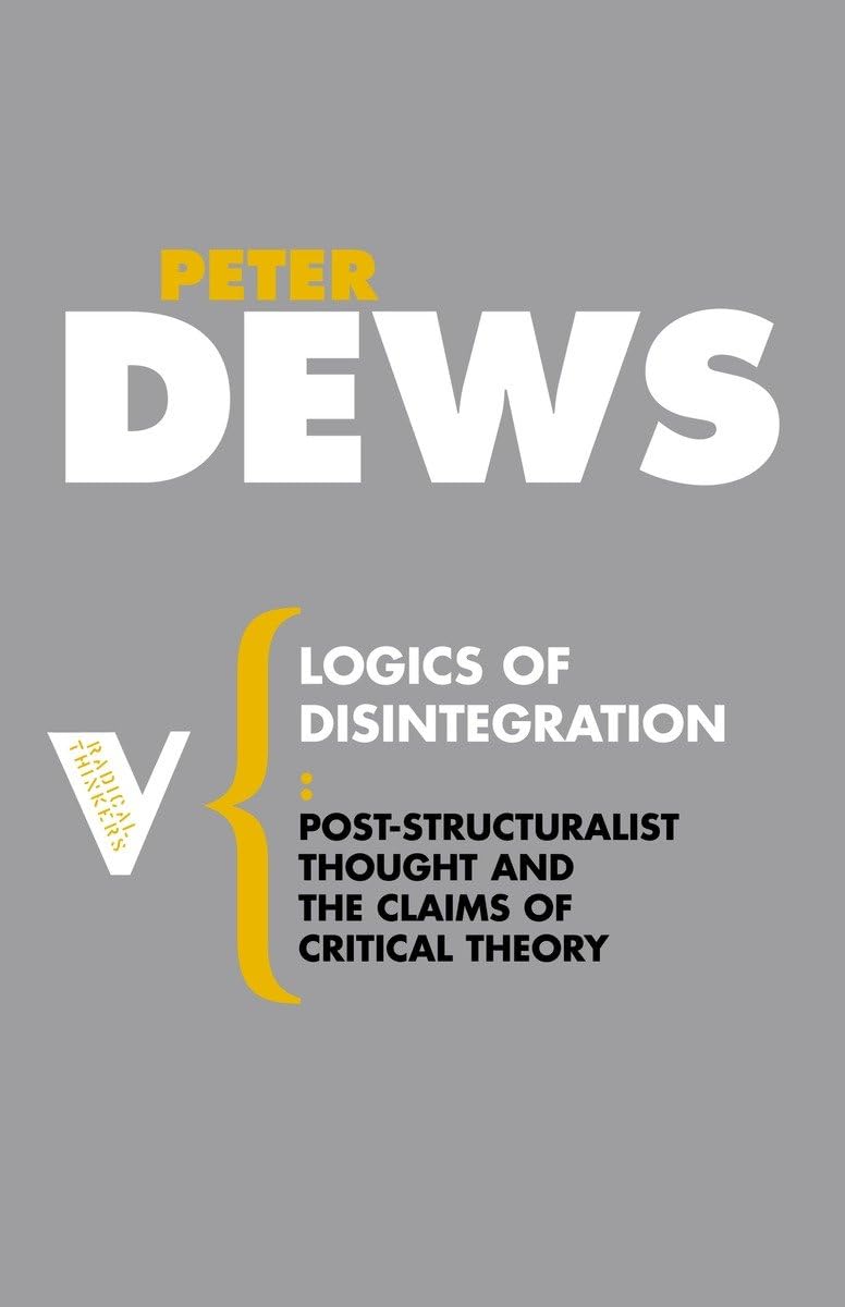 Logics of Disintegration: Poststructuralist Thought and the Claims of Critical Theory (Radical Thinkers),Used