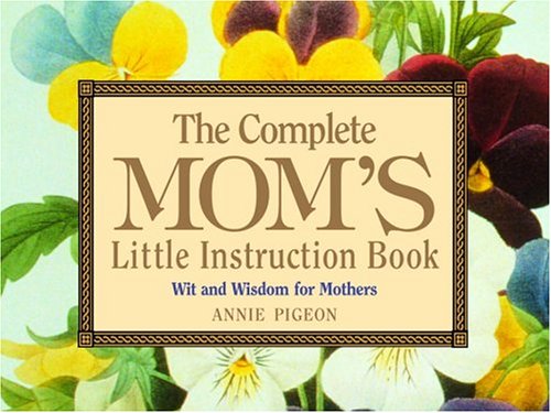 The Complete Mom's Little Instruction Book: Wit and Wisdom for Mothers,Used