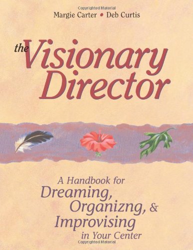The Visionary Director: A Handbook for Dreaming, Organizing, and Improvising in Your Center,New