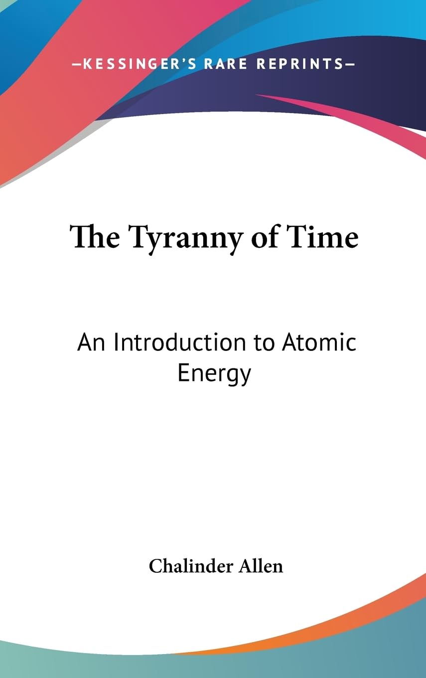The Tyranny Of Time: An Introduction To Atomic Energy,New