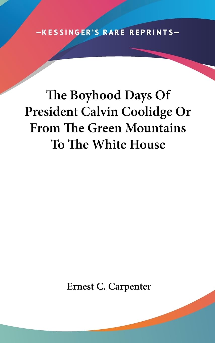 The Boyhood Days Of President Calvin Coolidge Or From The Green Mountains To The White House,New