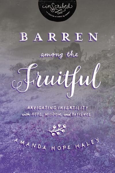 Barren Among the Fruitful: Navigating Infertility with Hope, Wisdom, and Patience (InScribed Collection),New