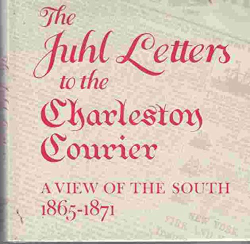 The Juhl Letters to the Charleston Courier: A View of the South, 18651871,Used