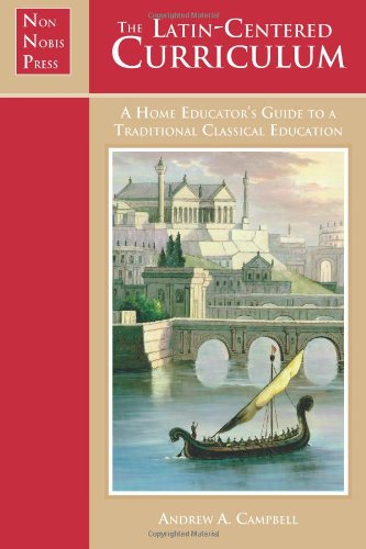 The LatinCentered Curriculum: A Home Educator's Guide to a Classical Education,Used