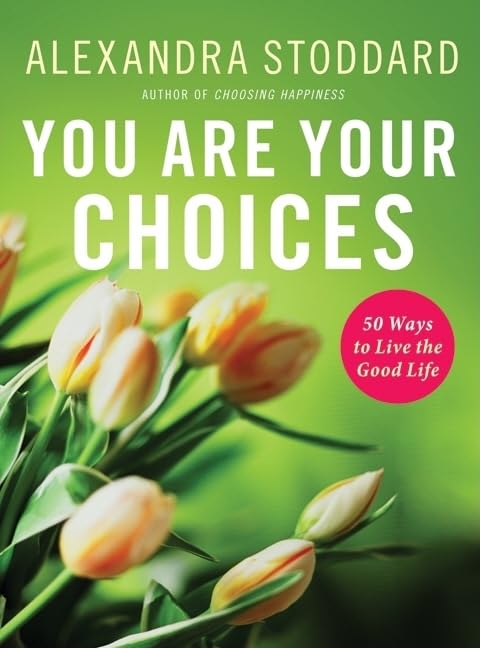 You Are Your Choices: 50 Ways to Live the Good Life,New