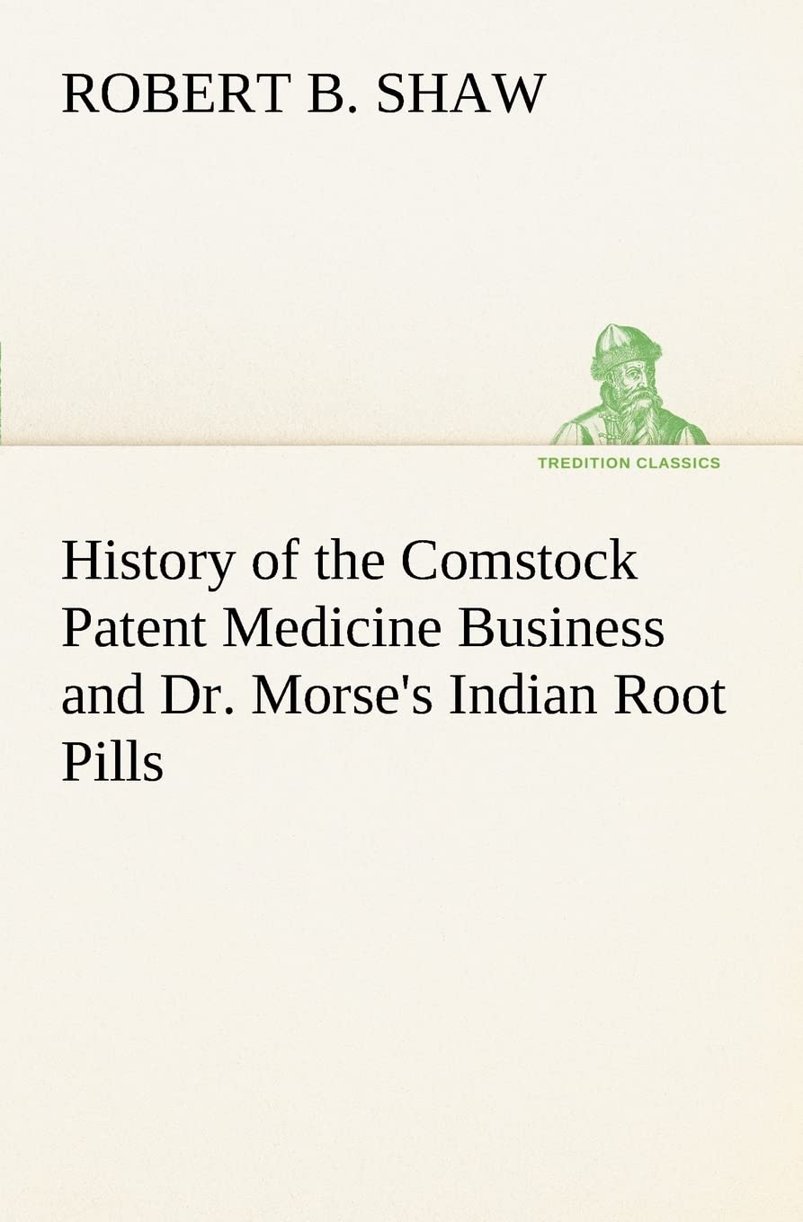 History of the Comstock Patent Medicine Business and Dr. Morse's Indian Root Pills,Used