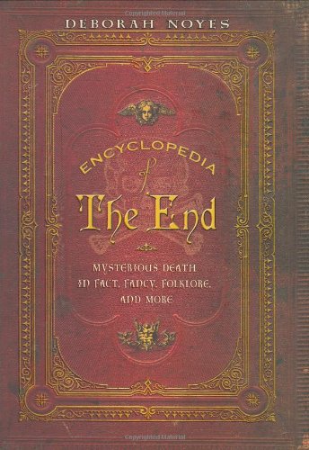 Encyclopedia of the End: Mysterious Death in Fact, Fancy, Folklore, and More,New