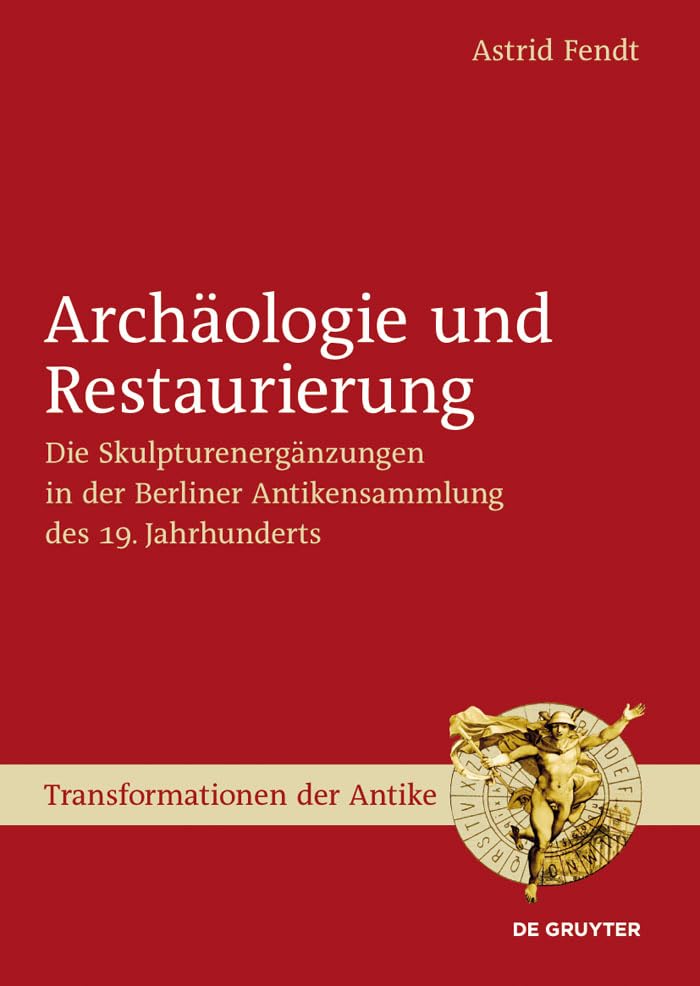 Archologie und Restaurierung: Die Skulpturenergnzungen in der Berliner Antikensammlung des 19. Jahrhunderts (Transformationen de,Used