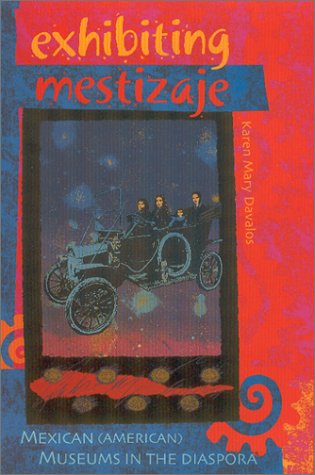 Exhibiting Mestizaje: Mexican (American) Museums In The Diaspora,New