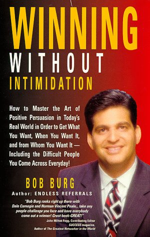Winning Without Intimidation : How To Master The Art Of Positive Persuasion In Today'S Real World In Order To Get What You Want,,Used