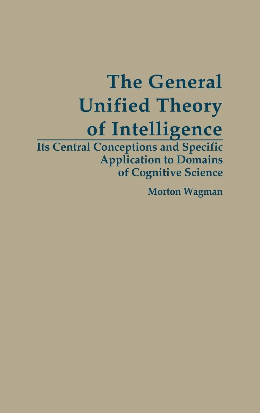 The General Unified Theory of Intelligence: Its Central Conceptions and Specific Application to Domains of Cognitive Science,Used