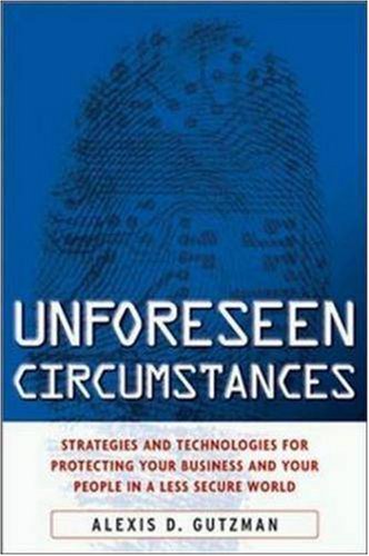 Unforeseen Circumstances : Strategies And Technologies For Protecting Your Business And Your People In A Less Secure World,New