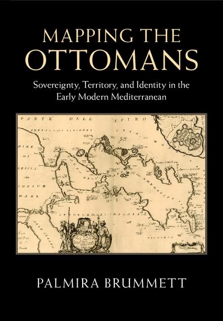 Mapping the Ottomans: Sovereignty, Territory, and Identity in the Early Modern Mediterranean,Used