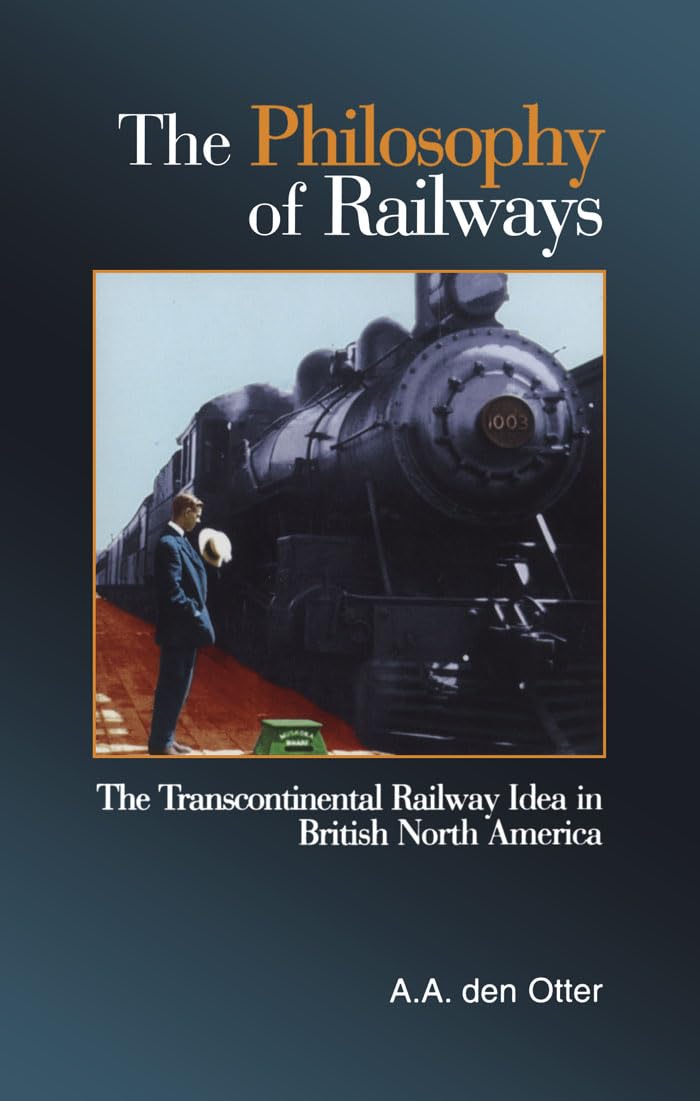 The Philosophy Of Railways: The Transcontinental Railway Idea In British North America,New