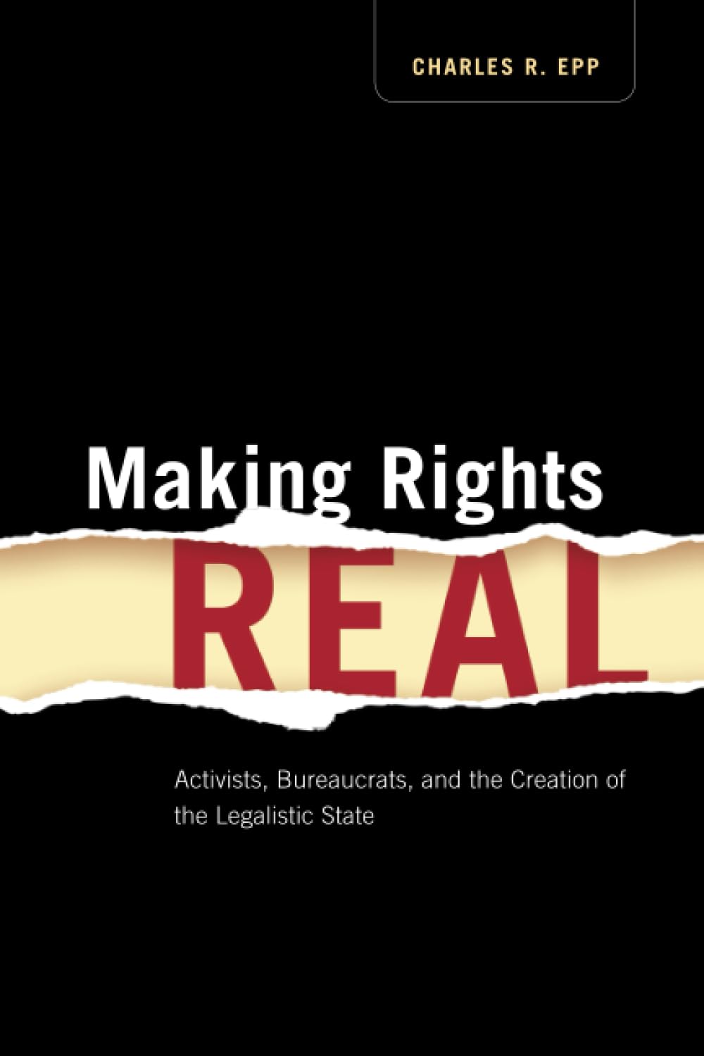 Making Rights Real: Activists, Bureaucrats, And The Creation Of The Legalistic State (Chicago Series In Law And Society),New
