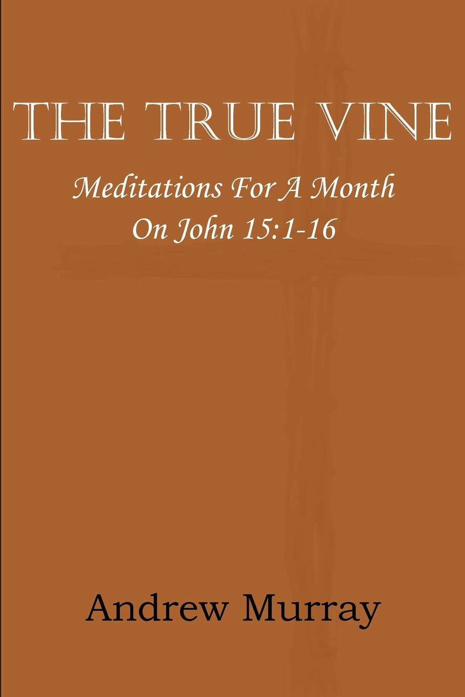 The True Vine; Meditations For A Month On John 15: 116,Used