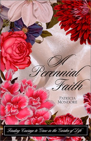 A Perennial Faith : Finding Courage to Grow in the Garden of Life,Used