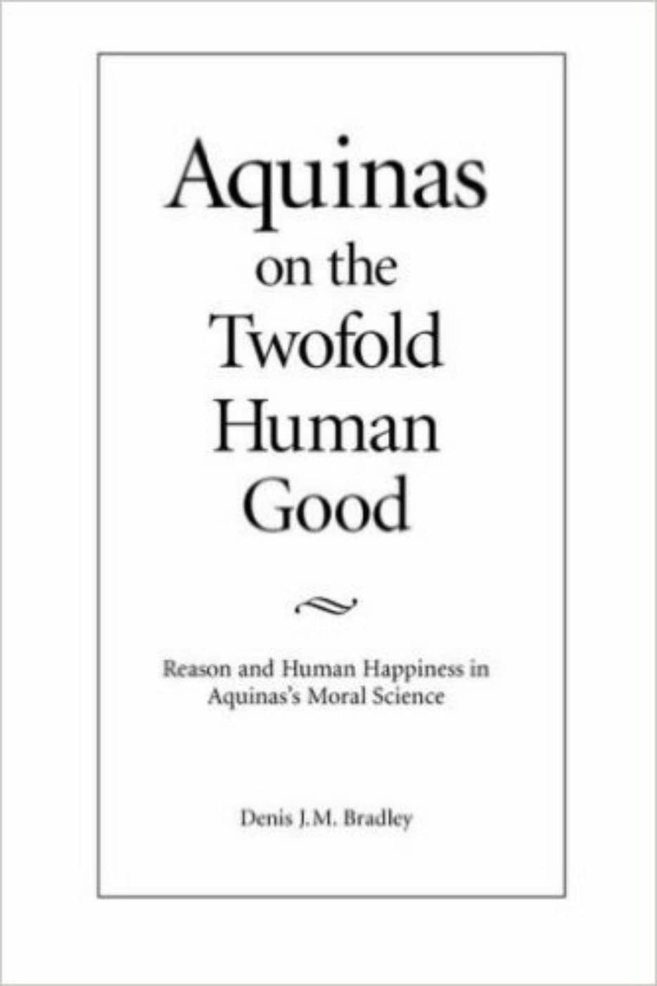 Aquinas On The Twofold Human Good: Reason And Human Happiness In Aquinas'S Moral Science,Used