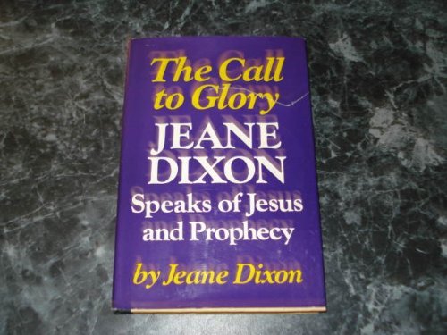 The Call to Glory: Jeane Dixon Speaks of Jesus.,New