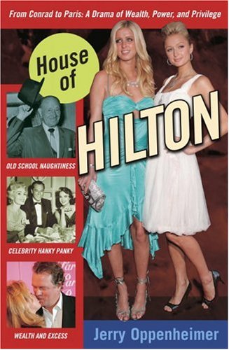 House Of Hilton: From Conrad To Paris: A Drama Of Wealth, Power, And Privilege,New
