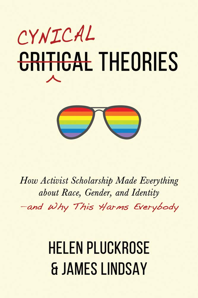 Cynical Theories: How Activist Scholarship Made Everything About Race, Gender, And Identityand Why This Harms Everybody