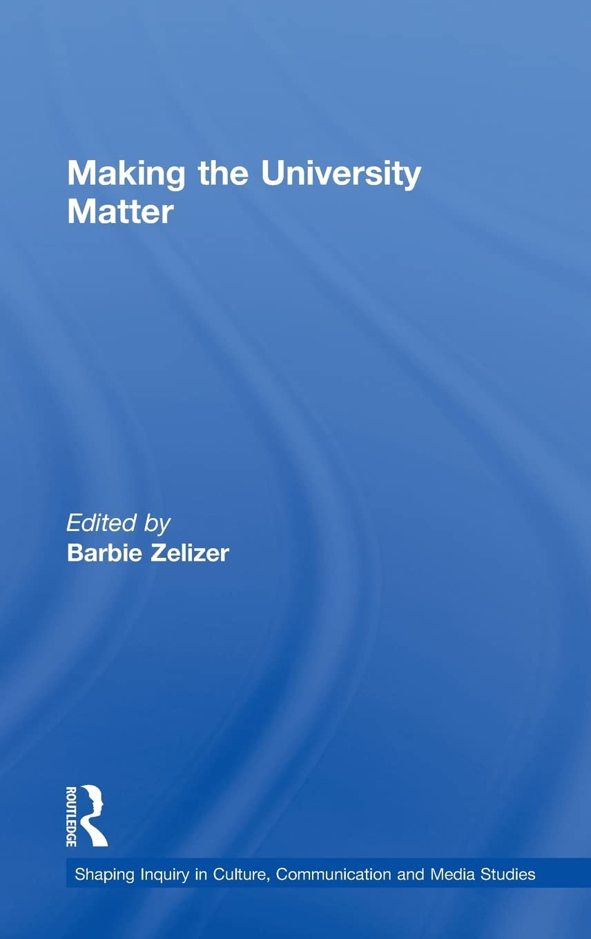 Making The University Matter (Shaping Inquiry In Culture, Communication And Media Studies),New