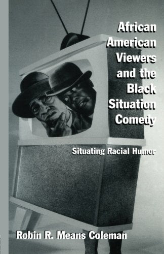 African American Viewers And The Black Situation Comedy: Situating Racial Humor (Studies In African American History And Culture,New