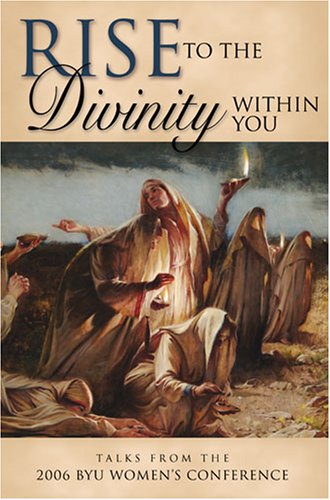 Rise to the Divinity Within You: Talks from the 2006 BYU Women's Conference,Used