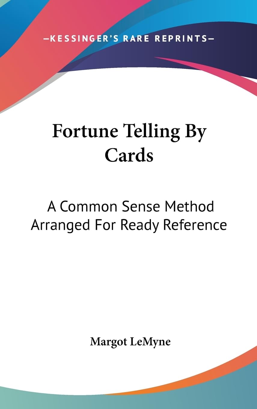 Fortune Telling By Cards: A Common Sense Method Arranged For Ready Reference,New