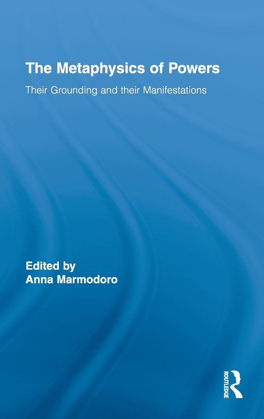 The Metaphysics Of Powers (Routledge Studies In Metaphysics)