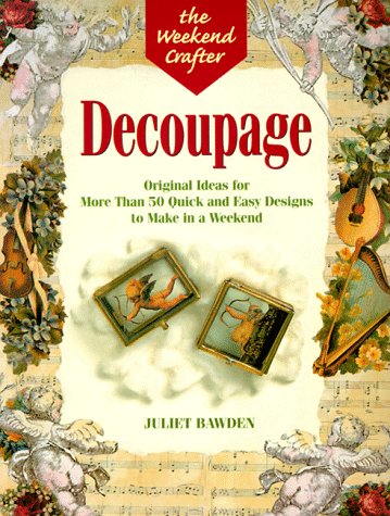 Decoupage: Original Ideas for More Than 50 Quick and Easy Designs to Make in a Weekend (The Weekend Crafter),Used