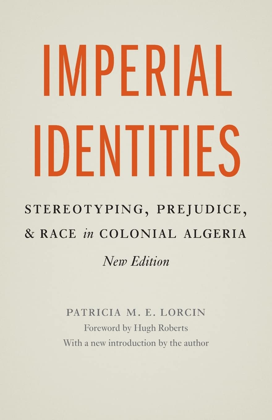 Imperial Identities: Stereotyping, Prejudice, And Race In Colonial Algeria, New Edition