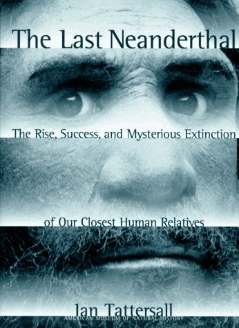 The Last Neanderthal: The Rise, Success, And Mysterious Extinction Of Our Closest Human Relatives,New