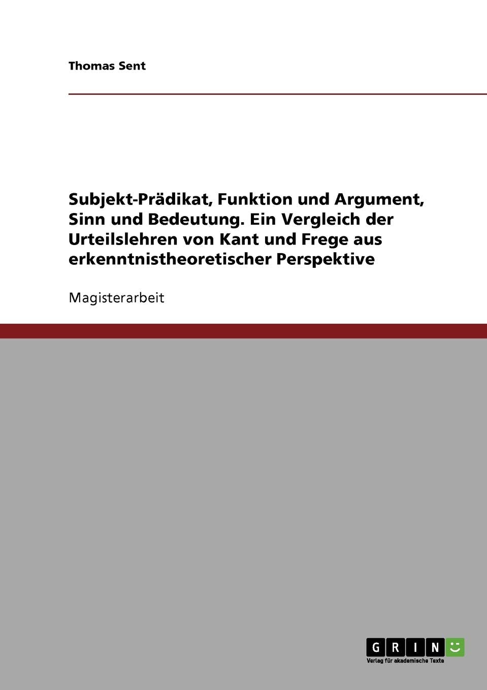 SubjektPrdikat, Funktion und Argument, Sinn und Bedeutung: Ein Vergleich der Urteilslehren von Kant und Frege aus erkenntnisthe,Used