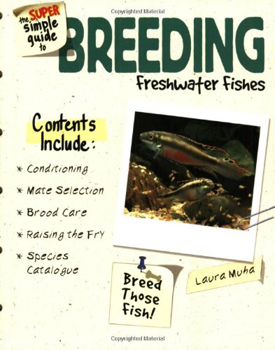 The Super Simple Guide To Breeding Freshwater Fishes,New