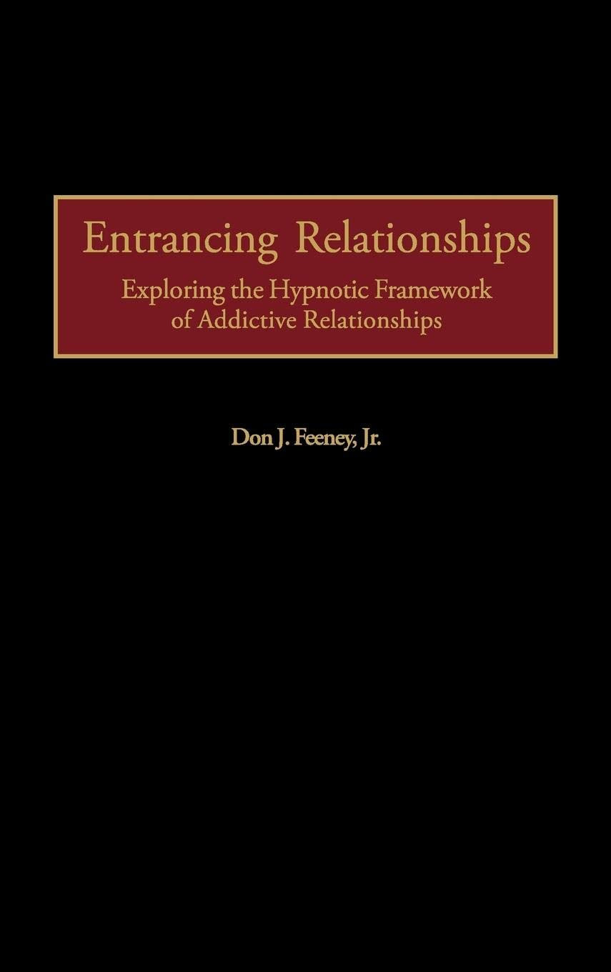 Entrancing Relationships: Exploring The Hypnotic Framework Of Addictive Relationships,New